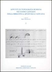 Appunti di topografia romana nei Codici lanciani della Biblioteca Apostolica Vaticana. Vol. 1