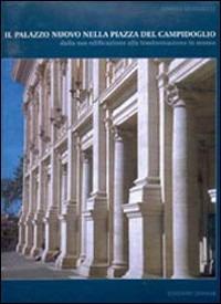 Il Palazzo nuovo nella piazza del Campidoglio. Dalla sua edificazione alla trasformazione in museo - Simona Benedetti - Libro Quasar 2001 | Libraccio.it