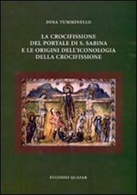 La crocifissione del portale di S. Sabina e le origini dell'iconologia della crocifissione - Dina Tumminello - Libro Quasar 2003 | Libraccio.it