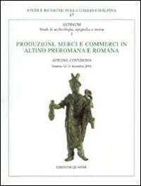 Produzioni, merci e commerci in Altino preromana e romana  - Libro Quasar 2003, Studi e ricerche sulla Gallia Cisalpina | Libraccio.it