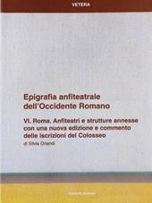 Epigrafia anfiteatrale dell'Occidente romano. Vol. 6: Roma. Anfiteatri e strutture annesse.