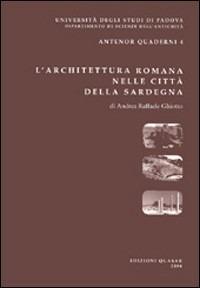 L' architettura romana nelle città della Sardegna - Andrea R. Ghiotto - Libro Quasar 2005, Antenor. Quaderni | Libraccio.it