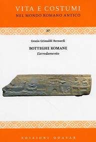 Botteghe romane. L'arredamento - Grazia Grimaldi Bernardi - Libro Quasar 2005, Vita e costumi dei romani antichi | Libraccio.it