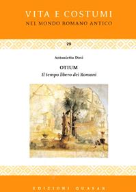 Otium. Il tempo libero dei romani - Antonietta Dosi - Libro Quasar 2006, Vita e costumi dei romani antichi | Libraccio.it