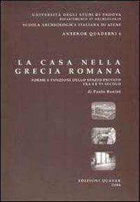 La casa nella Grecia romana. Forme e funzioni dello spazio privato fra I e VI secolo - Paolo Bonini - Libro Quasar 2006, Antenor. Quaderni | Libraccio.it
