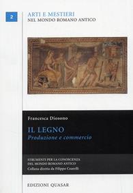 Il legno. Produzione e commercio - Francesca Diosono - Libro Quasar 2008, Arti e mestieri nel mondo romano antico | Libraccio.it