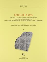 Epigrafia 2006. Atti della XIV° Rencontre sur l'epigraphie in onore di Silvio Panciera con altri contributi di colleghi, allievi e collaboratori  - Libro Quasar 2008, Tituli | Libraccio.it