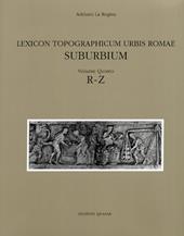 Lexicon topographicum urbis Romae. Suburbium. Vol. 5: R-Z.