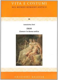 Eros. L'amore in Roma antica - Antonietta Dosi - Libro Quasar 2008, Vita e costumi dei romani antichi | Libraccio.it