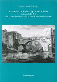 La molitura ad acqua nel Lazio nei secoli III-XII. Dal controllo imperiale al patrocinio ecclesiastico - Daniela De Francesco - Libro Quasar 2009 | Libraccio.it