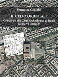 Il Celio orientale. Contributi alla carta archeologica di Roma. Tavola VI settore H. Con carta archeologica. Con CD-ROM - Francesco Consalvi - Libro Quasar 2009 | Libraccio.it