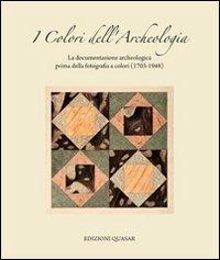 I colori dell'archeologia. La documentazione archeologica prima della fotografia a colori (1703-1948). Catalogo della mostra  - Libro Quasar 2009 | Libraccio.it