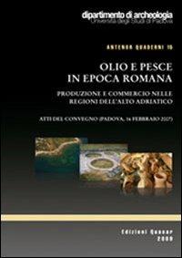 Olio e pesce in epoca romana. Produzione e commercio nelle regioni dell'altro Adriatico  - Libro Quasar 2009, Antenor. Quaderni | Libraccio.it