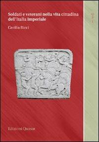 Soldati e veterani nella vita cittadina dell'Italia imperiale - Cecilia Ricci - Libro Quasar 2010, Urbana species | Libraccio.it