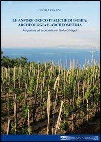 Le anfore greco italiche di Ischia. Archeologia e archeometria. Artigianato ed economia nel Golfo di Napoli - Gloria Olcese - Libro Quasar 2011, Immensa aequora | Libraccio.it