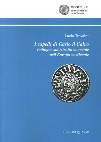 I capelli di Carlo il Calvo. Indagine sul ritratto monetale nell'Europa medievale - Lucia Travaini - Libro Quasar 2013, Monete | Libraccio.it