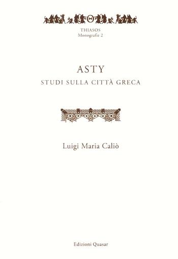 Asty. Studi sulla città greca - Luigi Maria Caliò - Libro Quasar 2013, Thiasos | Libraccio.it