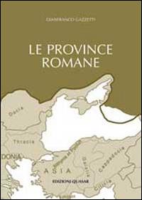 Le province romane. Vol. 1: Le province iberiche, le gallie, le provincie germaniche, la Britannia, la Rezia - Gianfranco Gazzetti - Libro Quasar 2013 | Libraccio.it