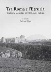 Tra Roma e l'Etruria. Cultura, identità e territorio dei Falisci  - Libro Quasar 2013 | Libraccio.it