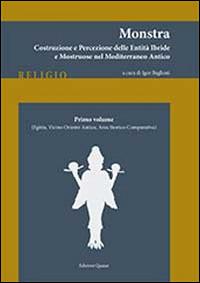 Monstra. Costruzione e percezione delle entità ibride e mostruose nel Mediterraneo antico. Vol. 1: Egitto, Vicino Oriente antico, area atorico-comparativa.  - Libro Quasar 2013, Religio | Libraccio.it