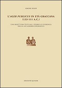 L' ager publicus in età graccana (133-111 a.C.). Una rilettura testuale, storica e giuridica della lex agraria epigrafica - Simone Sisani - Libro Quasar 2015 | Libraccio.it