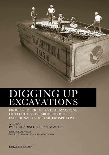 Digging up excavations. Processi di ricontestualizzazione di «vecchi» scavi archeologici: esperienze, problemi, prospettive - P. Rondin, L. Zamboni - Libro Quasar 2016 | Libraccio.it