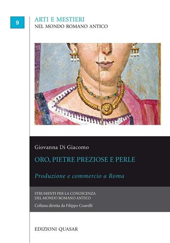Oro, pietre preziose e perle. Produzione e commercio a Roma - Giovanna Di Giacomo - Libro Quasar 2016, Arti e mestieri nel mondo romano antico | Libraccio.it