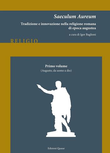 Saeculum Aureum. Tradizione e innovazione nella religione romana di epoca augustea. Vol. 1: Augusto, da uomo a dio.  - Libro Quasar 2016, Religio | Libraccio.it