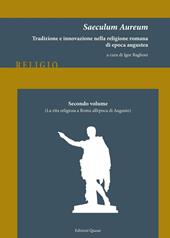 Saeculum Aureum. Tradizione e innovazione nella religione romana di epoca augustea. Vol. 2: vita religiosa a Roma all'epoca di Augusto, La.