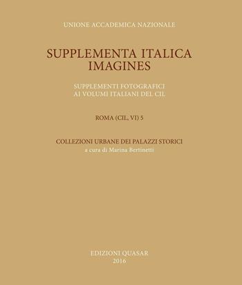 Supplementa Italica. Imagines. Supplementi fotografici ai volumi italiani del CIL. Roma (CIL, VI) 5. Collezioni urbane dei palazzi storici  - Libro Quasar 2016, Supplementa Italica. Imagines | Libraccio.it