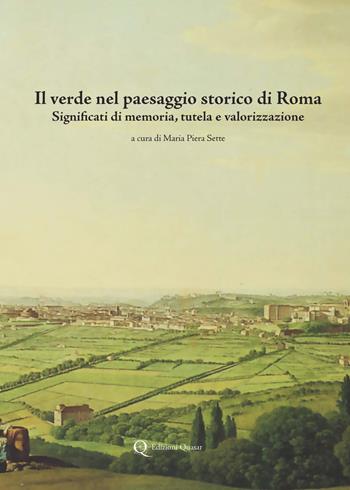 Il verde nel paesaggio storico di Roma. Significati di memoria, tutela e valorizzazione  - Libro Quasar 2017 | Libraccio.it