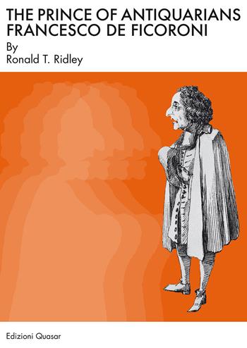 The prince of antiquarians: Francesco de Ficoroni. Nuova ediz. - Ronald T. Ridley - Libro Quasar 2017 | Libraccio.it