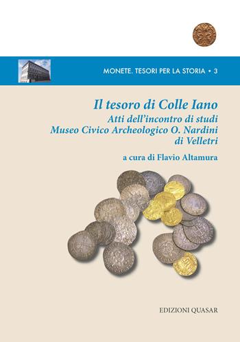 Il tesoro di Colle Iano. Atti dell'Incontro di studi Museo Civico Archeologico O. Nardini di Velletri  - Libro Quasar 2017, Monete. Tesori per la storia | Libraccio.it
