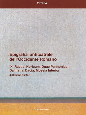 Epigrafia anfiteatrale dell'Occidente romano. Vol. 09: Raetia, Noricum, Duae Pannoniae, Dalmatia, Dacia, Moesia inferior. - Simone Pastor - Libro Quasar 2017, Vetera | Libraccio.it