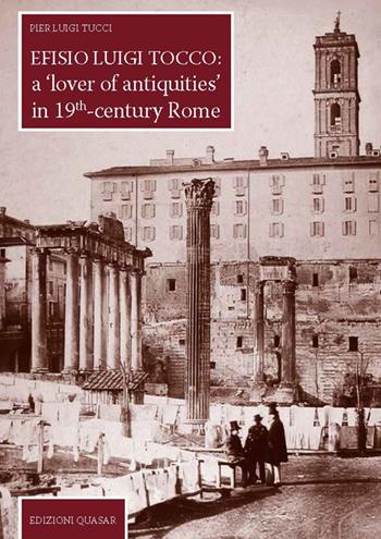 Efisio Luigi Tocco: a «lover of antiquities» in 19th century Rome. Nuova ediz. - Pier Luigi Tucci - Libro Quasar 2018 | Libraccio.it