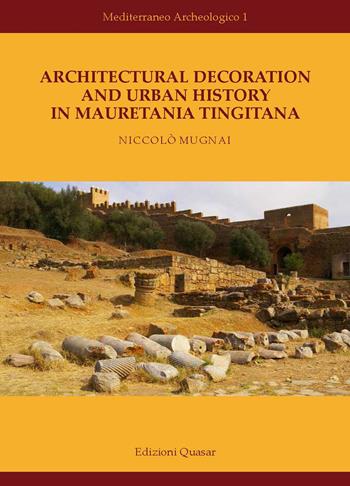 Architectural decoration and urban History in Mauretania Tingitana. Nuova ediz. - Niccolò Mugnai - Libro Quasar 2018, Mediterraneo archeologico | Libraccio.it