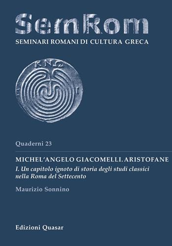Michel'Angelo Giacomelli. Aristofane. Nuova ediz.. Vol. 1: Un capitolo ignoto di storia degli studi classici nella Roma del Settecento. - Maurizio Sonnino - Libro Quasar 2018, Quaderni di seminari romani di cultura greca | Libraccio.it
