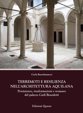 Terremoti e resilienza nell'architettura aquilana. Persistenze, trasformazioni e restauro del palazzo Carli Benedetti - Carla Bartolomucci - Libro Quasar 2018, Percorsi. Città e architettura nel tempo | Libraccio.it