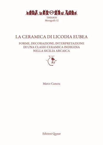 La ceramica di Licodia Eubea. Forme, decorazione, interpretazione di una classe ceramica indigena nella Sicilia arcaica - Marco Camera - Libro Quasar 2018, Thiasos | Libraccio.it
