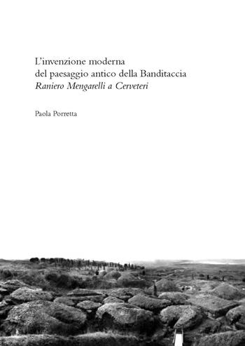 L' invenzione moderna del paesaggio antico alla Banditaccia. Raniero Mengarelli a Cerveteri - Paola Porretta - Libro Quasar 2019 | Libraccio.it