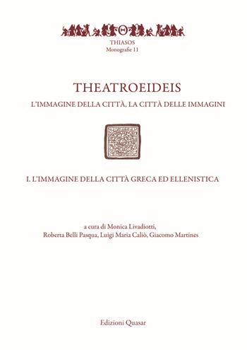 Theatroeideis. L'immagine della città, la città delle immagini. Vol. 1: immagine della città greca ed ellenistica, L'.  - Libro Quasar 2018, Thiasos | Libraccio.it