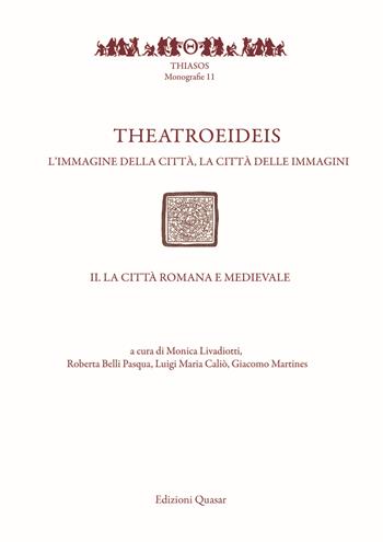 Theatroeideis. L'immagine della città, la città delle immagini. Vol. 2: città romana e medievale, La.  - Libro Quasar 2019, Thiasos | Libraccio.it
