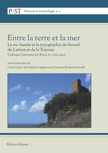 Entre la terre et la mer. La «via Aurelia» et la topographie du littoral du Latium et de la Toscane. Colloque International (Parigi, 6-7 giugno 2014). Nuova ediz.  - Libro Quasar 2018, PaST. Percorsi, Strumenti e Temi di Archeologia | Libraccio.it