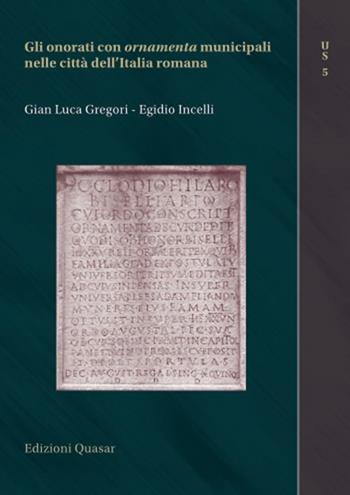 Gli onorati con ornamenta municipali nelle città dell'Italia romana. Nuova ediz. - Gian Luca Gregori, Egidio Incelli - Libro Quasar 2018, Urbana species | Libraccio.it