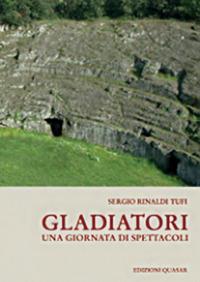 Gladiatori. Una giornata di spettacoli - Sergio Rinaldi Tufi - Libro Quasar 2019 | Libraccio.it