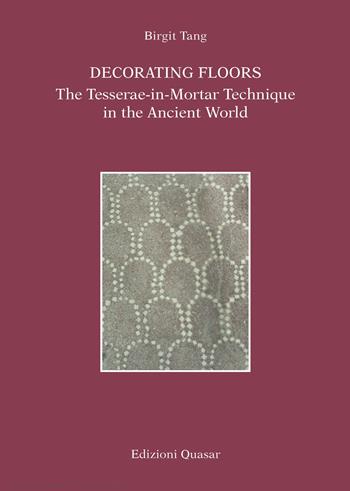 Decorating Floors. The Tesserae-in-Mortar Technique in the Ancient World. Ediz. illustrata - Birgit Tang - Libro Quasar 2019, Analecta romana instituti danici. Supplementa | Libraccio.it
