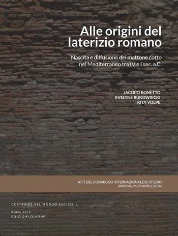 Alle origini del laterizio romano. Nascita e diffusione del mattone cotto nel Mediterraneo tra IV e I secolo a.C. Atti del Convegno (Padova, 26-28 aprile 2016)  - Libro Quasar 2019, Costruire nel mondo antico | Libraccio.it