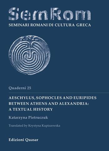 Aeschylus, Sophocles and Euripides between Athens and Alexandria: a textual history - Katarzyna Pietruczuk - Libro Quasar 2019, Quaderni di seminari romani di cultura greca | Libraccio.it