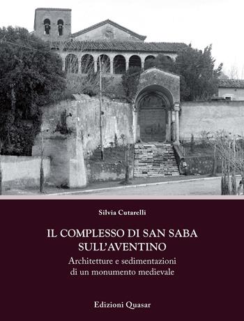 Il complesso di San Saba sull'Aventino. Architetture e sedimentazioni di un monumento medievale - Silvia Cutarelli - Libro Quasar 2019, Percorsi. Città e architettura nel tempo | Libraccio.it