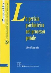 La perizia psichiatrica nel processo penale - Alberto Manacorda - Libro CIC Edizioni Internazionali 2003, Psichiatri oggi | Libraccio.it